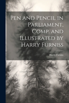 Paperback Pen and Pencil in Parliament, Comp. and Illustrated by Harry Furniss Book