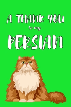 A Thank You To My Persian: Perfect Gratitude Journal For All Cat Owner To Cultivate Happiness
