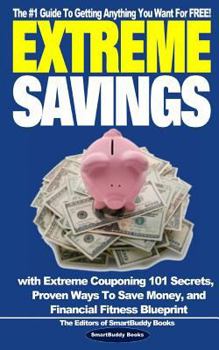 Paperback Extreme Savings: The #1 Guide To Getting Anything You Want For Free with Extreme Couponing 101 Secrets, Proven Ways To Save Money, and Book