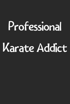 Paperback Professional Karate Addict: Lined Journal, 120 Pages, 6 x 9, Funny Karate Gift Idea, Black Matte Finish (Professional Karate Addict Journal) Book