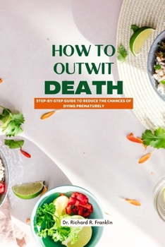 Paperback How to Outwit Death: Step-By-Step Guide to Reduce the Chances of Dying Prematurely Book