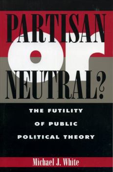 Paperback Partisan or Neutral?: The Futility of Public Political Theory Book