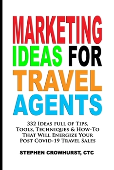 Paperback Marketing Ideas for Travel Agents: 332 Ideas full of Tips, Tools & Techniques to Energize Your POST-COVID-19 Travel Sales Book