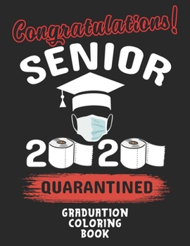 Paperback Congratulations! Senior 2020 Quarantined Graduation Coloring Book: A Gift For 2020 High School Students And College Graduates Book