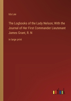 Paperback The Logbooks of the Lady Nelson; With the Journal of Her First Commander Lieutenant James Grant, R. N: in large print Book