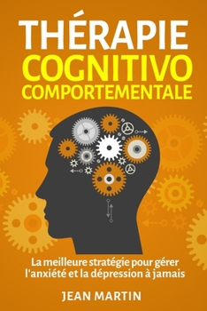 Paperback Thérapie cognitivo-comportementale: La meilleure stratégie pour gérer l'anxiété et la dépression à jamais [French] Book