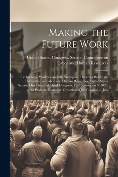 Paperback Making the Future Work: Technology, Workers, and the Workplace: Hearing Before the Committee on Labor and Human Resources, United States Senat Book