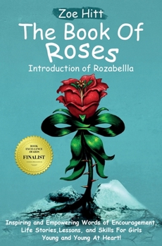 Paperback The Book of Roses - Introduction of Rozabellla: Inspiring and Empowering Words of Encouragement, Life Stories, Lessons and Skills for Girls Young and Book