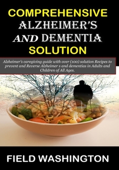 Paperback Comprehensive Alzheimer's and Dementia Solution: Alzheimer's caregiver guide with over (100) solution Recipes to prevent and Reverse Alzheimer s and d Book