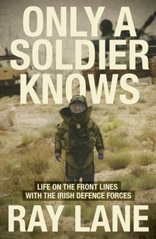 Hardcover Only a Soldier Knows: Life on the Front Lines with the Irish Defence Forces Book