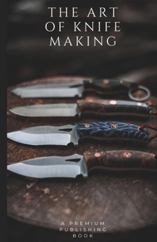 Paperback The Art of Knife Making: A Beginner to Master Guide Book