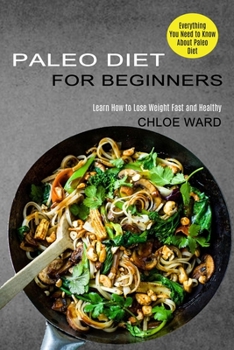 Paperback Paleo Diet for Beginners: Learn How to Lose Weight Fast and Healthy (Everything You Need to Know About Paleo Diet) Book