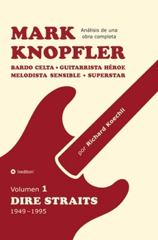 Mark Knopfler (Volumen 1, Dire Straits) - el apasionante libro de 530 páginas, edición especial en español: Bardo celta, guitarrista héroe, melodista ... de una obra completa) (Spanish Edition)