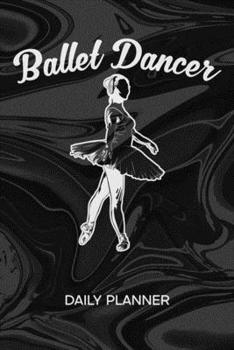 DAILY PLANNER WEEKLY CALENDAR: Ballet Dancer Organizer Undated - Blank 52 Weeks Monday to Sunday -120 Pages- Ballet Show Notebook Journal Ballet ... To-Do List for Dance Couple & Dance Partner