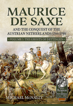 Hardcover Maurice de Saxe and the Conquest of the Austrian Netherlands 1744-1748: Volume 1 - The Ghosts of Dettingen Book