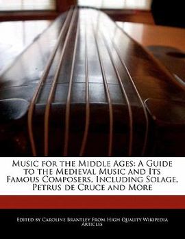 Paperback Music for the Middle Ages: A Guide to the Medieval Music and Its Famous Composers, Including Solage, Petrus de Cruce and More Book