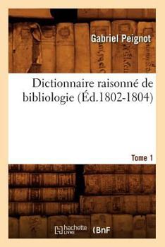 Paperback Dictionnaire Raisonné de Bibliologie. Tome 1 (Éd.1802-1804) [French] Book