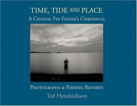 Hardcover Time, Tide, and Place: A Coastal Fly Fishers Chronicle: Photographs & Fishing Reports Book