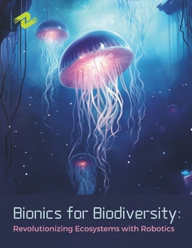 Paperback Bionics for Biodiversity: Revolutionizing Ecosystems with Robotics: How Robotics is Transforming Biodiversity Conservation Book