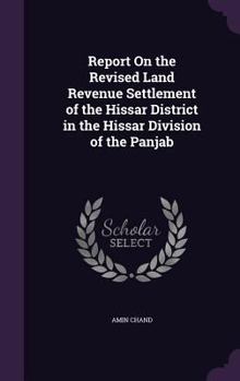 Hardcover Report On the Revised Land Revenue Settlement of the Hissar District in the Hissar Division of the Panjab Book