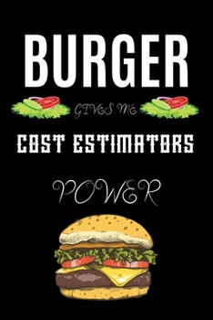 BURGER GIVES ME COST ESTIMATORS POWER: A line journal gift for cost estimator. A gift for burger lover.