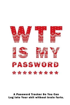 WTF Is My Password: Notebook, password book small 6” x 9” 120 Pages Organizer/Log Book/ Reminder/Notebook for Passwords and Shit/Password Book/Gift for Friends/Coworkers/Seniors/Mom/Dad/
