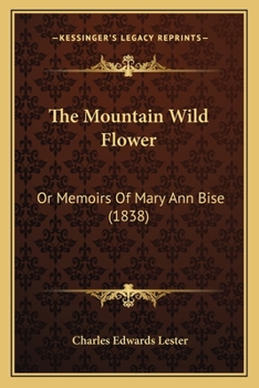 Paperback The Mountain Wild Flower: Or Memoirs Of Mary Ann Bise (1838) Book