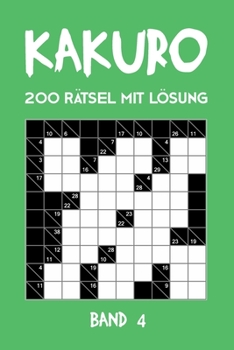 Kakuro 200 Rätsel mit Lösung Band 4: Kreuzsummen Rätselheft mit Lösung, Puzzle (German Edition)