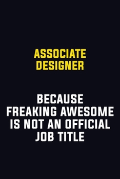 Associate Designer Because Freaking Awesome Is Not An Official Job Title: Motivational Career Pride Quote 6x9 Blank Lined Job Inspirational Notebook Journal
