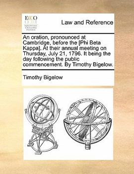 Paperback An Oration, Pronounced at Cambridge, Before the [phi Beta Kappa]. at Their Annual Meeting on Thursday, July 21, 1796. It Being the Day Following the P Book