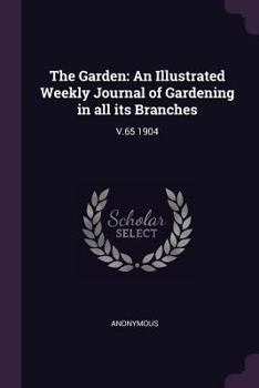 Paperback The Garden: An Illustrated Weekly Journal of Gardening in All Its Branches: V.65 1904 Book