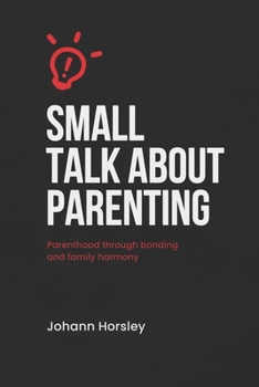 Paperback Small Talk About Parenting: Parenthood Through Bonding and Family Harmony Book
