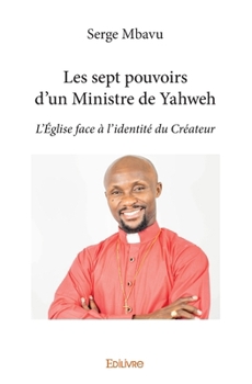 Les sept pouvoirs d'un Ministre de Yahweh: L'Église face à l'identité du Créateur (French Edition)