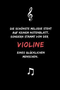 Die schönste Melodie steht auf keinem Notenblatt, sondern stammt von der Violine eines glücklichen Menschen: Notizbuch für Musikliebhaber, Musiker und ... | DIN A5 | (6x9) |110 Seiten (German Edition)
