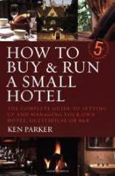 Paperback How to Buy & Run a Small Hotel: The Complete Guide to Setting Up and Managing Your Own Hotel, Guesthouse or B&B Book