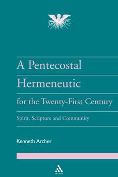 A Pentecostal Hermeneutic For The Twenty-First Century: Spirit, Scripture And Community (Journal of Pentecostal Theology Supplement Series)