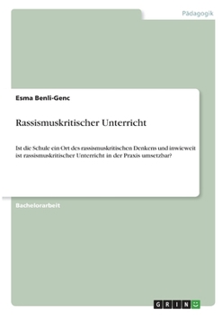 Rassismuskritischer Unterricht: Ist die Schule ein Ort des rassismuskritischen Denkens und inwieweit ist rassismuskritischer Unterricht in der Praxis umsetzbar?