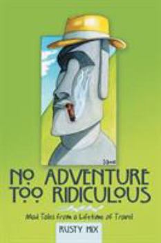 Paperback No Adventure Too Ridiculous: Mad Tales from a Lifetime of Travel Book