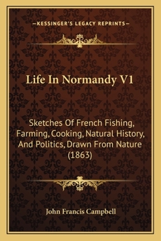 Paperback Life In Normandy V1: Sketches Of French Fishing, Farming, Cooking, Natural History, And Politics, Drawn From Nature (1863) Book