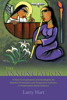 Paperback The Annunciation: A New Evangelization and Apologetic for Mainline Protestants and Progressive Catholics in Postmodern North America Book