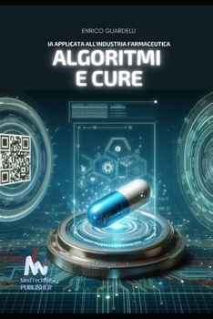 Algoritmi e Cure: IA applicata all'industria Farmaceutica (Italian Edition)