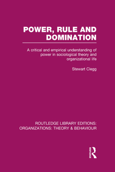 Hardcover Power, Rule and Domination (RLE: Organizations): A Critical and Empirical Understanding of Power in Sociological Theory and Organizational Life Book