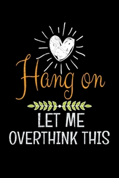 Hang On Let Me Overthink This: Blank Lined Journal : Perfect For Someone Who Overthink Everything.