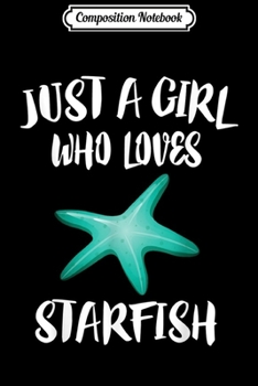 Paperback Composition Notebook: Just A Girl Who Loves Starfish Animal Gift Journal/Notebook Blank Lined Ruled 6x9 100 Pages Book