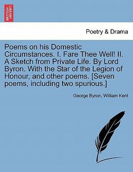 Poems on his Domestic Circumstances. I. Fare Thee Well! II. A Sketch from Private Life. By Lord Byron. With the Star of the Legion of Honour, and ... including two spurious.] Second Edition