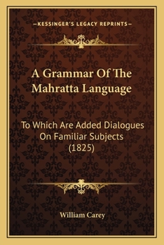 A Grammar Of The Mahratta Language: To Which Are Added Dialogues On Familiar Subjects