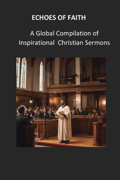 Echoes of Faith: A Global Compilation of Inspirational Christian Sermons