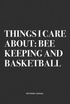 Paperback Things I Care About: Bee Keeping And Basketball: A 6x9 Inch Diary Notebook Journal With A Bold Text Font Slogan On A Matte Cover and 120 Bl Book