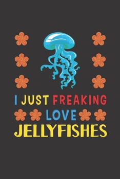 Paperback I Just Freaking Love Jellyfishes: Jellyfish Lovers Funny Gifts Journal Lined Notebook 6x9 120 Pages Book