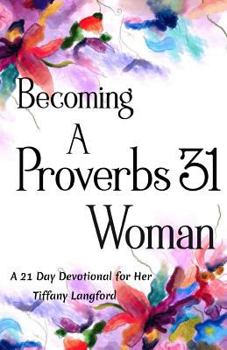 Paperback Becoming a Proverbs 31 Woman: A 21 Day Devotional for Her Book